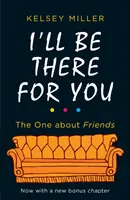 Je serai là pour toi - Le livre ultime pour tous les fans d'amis - I'll Be There For You - The Ultimate Book for Friends Fans Everywhere