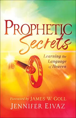 Secrets prophétiques : Apprendre le langage des cieux - Prophetic Secrets: Learning the Language of Heaven