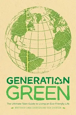 Generation Green : Le guide ultime de l'adolescent pour une vie respectueuse de l'environnement - Generation Green: The Ultimate Teen Guide to Living an Eco-Friendly Life