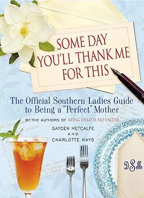 Un jour, tu me remercieras pour cela : Le guide officiel des femmes du Sud pour être une « mère » parfaite - Some Day You'll Thank Me for This: The Official Southern Ladies' Guide to Being a perfect