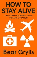 Comment rester en vie - Le guide de survie ultime pour toutes les situations - How to Stay Alive - The Ultimate Survival Guide for Any Situation