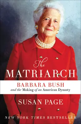 La Matriarche : Barbara Bush et la création d'une dynastie américaine - The Matriarch: Barbara Bush and the Making of an American Dynasty