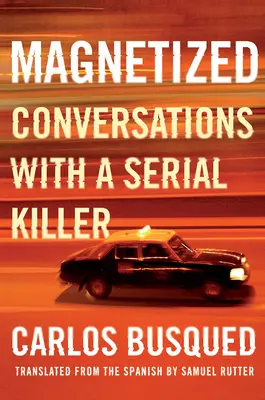 Magnétisé : Conversations avec un tueur en série - Magnetized: Conversations with a Serial Killer