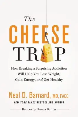 Le piège du fromage : comment briser une surprenante dépendance pour perdre du poids, gagner de l'énergie et être en bonne santé - The Cheese Trap: How Breaking a Surprising Addiction Will Help You Lose Weight, Gain Energy, and Get Healthy