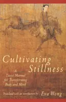 Cultiver l'immobilité : Un manuel taoïste pour transformer le corps et l'esprit - Cultivating Stillness: A Taoist Manual for Transforming Body and Mind