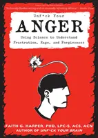 Défaites-vous de votre colère : La science au service de la frustration, de la rage et du pardon - Unfuck Your Anger: Using Science to Understand Frustration, Rage, and Forgiveness