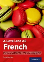 A Level and AS French Grammar & Translation Workbook (Manuel de grammaire et de traduction pour le français A Level et AS) - A Level and AS French Grammar & Translation Workbook