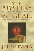 Le mystère du Graal : Initiation et magie dans la quête de l'esprit - The Mystery of the Grail: Initiation and Magic in the Quest for the Spirit