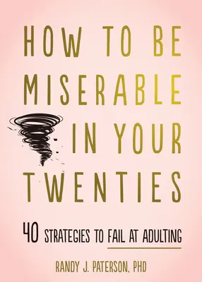 Comment être misérable dans la vingtaine : 40 stratégies pour échouer dans sa vie d'adulte - How to Be Miserable in Your Twenties: 40 Strategies to Fail at Adulting
