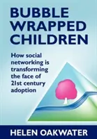 Bubble Wrapped Children : Comment les réseaux sociaux transforment le visage de l'adoption au 21e siècle - Bubble Wrapped Children: How Social Networking Is Transforming the Face of 21st Century Adoption