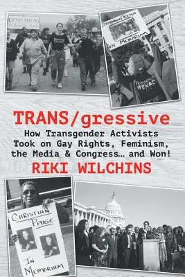 TRANS/gressive : Comment les activistes transgenres se sont attaqués aux droits des homosexuels, au féminisme, aux médias et au Congrès... et ont gagné ! - TRANS/gressive: How Transgender Activists Took on Gay Rights, Feminism, the Media & Congress... and Won!