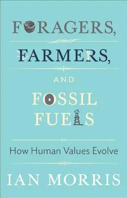 Les fourrageurs, les agriculteurs et les combustibles fossiles : l'évolution des valeurs humaines - Foragers, Farmers, and Fossil Fuels: How Human Values Evolve