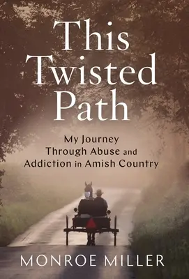 Ce chemin tortueux : Mon voyage à travers l'abus et la dépendance dans le pays Amish - This Twisted Path: My Journey through Abuse and Addiction in Amish Country