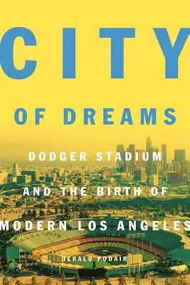 La ville des rêves : Le Dodger Stadium et la naissance de la Los Angeles moderne - City of Dreams: Dodger Stadium and the Birth of Modern Los Angeles