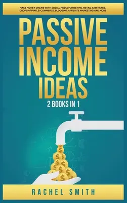 Idées de revenus passifs : 2 livres en 1 : Gagner de l'argent en ligne avec le marketing des médias sociaux, l'arbitrage de vente au détail, le Dropshipping, le commerce électronique, le blogging, l'Aff... - Passive Income Ideas: 2 Books in 1: Make Money Online with Social Media Marketing, Retail Arbitrage, Dropshipping, E-Commerce, Blogging, Aff