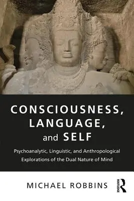 Conscience, langage et soi : Explorations psychanalytiques, linguistiques et anthropologiques de la double nature de l'esprit - Consciousness, Language, and Self: Psychoanalytic, Linguistic, and Anthropological Explorations of the Dual Nature of Mind