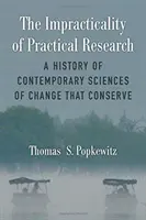 L'impraticabilité de la recherche pratique : Une histoire des sciences contemporaines du changement qui conservent - The Impracticality of Practical Research: A History of Contemporary Sciences of Change That Conserve