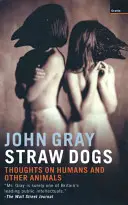 Chiens de paille - Réflexions sur les humains et les autres animaux - Straw Dogs - Thoughts On Humans And Other Animals