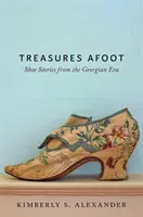 Treasures Afoot : Histoires de chaussures de l'époque géorgienne - Treasures Afoot: Shoe Stories from the Georgian Era