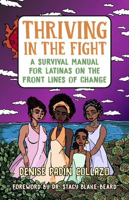 S'épanouir dans la lutte : Un manuel de survie pour les Latinas en première ligne du changement - Thriving in the Fight: A Survival Manual for Latinas on the Front Lines of Change