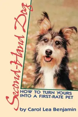 Un chien de seconde main : comment transformer le vôtre en un animal de compagnie de premier ordre - Second-Hand Dog: How to Turn Yours Into a First-Rate Pet