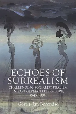 Les échos du surréalisme : La remise en question du réalisme socialiste dans la littérature est-allemande, 1945-1990 - Echoes of Surrealism: Challenging Socialist Realism in East German Literature, 1945-1990