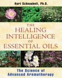 L'intelligence curative des huiles essentielles : La science de l'aromathérapie avancée - The Healing Intelligence of Essential Oils: The Science of Advanced Aromatherapy