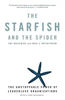 L'étoile de mer et l'araignée : Le pouvoir imparable des organisations sans chef - The Starfish and the Spider: The Unstoppable Power of Leaderless Organizations