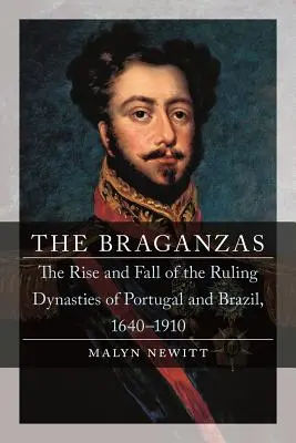 Les Bragance : L'ascension et la chute des dynasties régnantes du Portugal et du Brésil, 1640-1910 - The Braganzas: The Rise and Fall of the Ruling Dynasties of Portugal and Brazil, 1640-1910