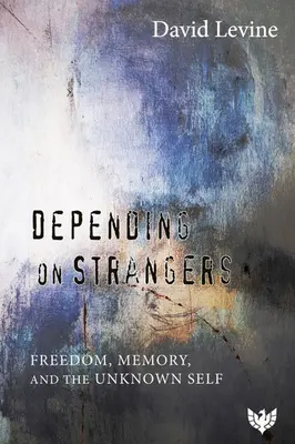 Dépendance à l'égard des étrangers : La liberté, la mémoire et le moi inconnu - Depending on Strangers: Freedom, Memory, and the Unknown Self