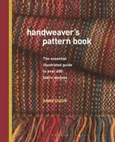 Handweaver's Pattern Book - Le guide illustré essentiel pour plus de 600 tissages de tissus - Handweaver's Pattern Book - The essential illustrated guide to over 600 fabric weaves