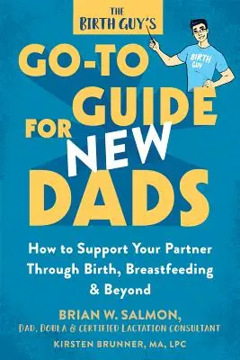 Le guide de l'accouchement pour les nouveaux papas : Comment soutenir votre partenaire lors de l'accouchement, de l'allaitement et au-delà. - The Birth Guy's Go-To Guide for New Dads: How to Support Your Partner Through Birth, Breastfeeding, and Beyond