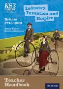 Key Stage 3 History by Aaron Wilkes : Industry, Invention and Empire : Britain 1745-1901 Teacher Handbook (en anglais) - Key Stage 3 History by Aaron Wilkes: Industry, Invention and Empire: Britain 1745-1901 Teacher Handbook