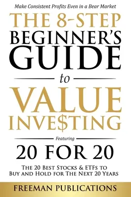 Le guide de l'investissement de valeur en 8 étapes pour les débutants : 20 for 20 - Les 20 meilleures actions et ETF à acheter et à conserver au cours des 20 prochaines années : Faites des gains constants - The 8-Step Beginner's Guide to Value Investing: Featuring 20 for 20 - The 20 Best Stocks & ETFs to Buy and Hold for The Next 20 Years: Make Consistent