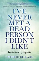 Je n'ai jamais rencontré un mort que je n'aimais pas : L'initiation par les esprits - I've Never Met a Dead Person I Didn't Like: Initiation by Spirits