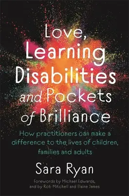 L'amour, les troubles d'apprentissage et les poches de brillance : Comment les praticiens peuvent faire la différence dans la vie des enfants, des familles et des adultes - Love, Learning Disabilities and Pockets of Brilliance: How Practitioners Can Make a Difference to the Lives of Children, Families and Adults