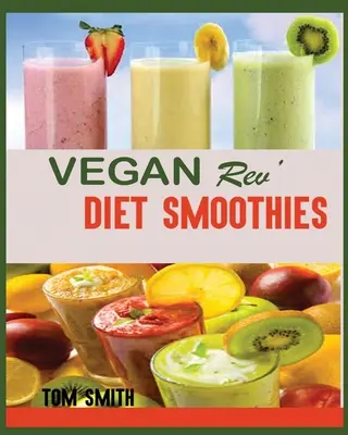 Vegan Rev' Diet Smoothie : Le défi des vingt-deux végétaliens : 50 smoothies sains et délicieux pour vous aider à perdre du poids et à avoir l'air en pleine forme. - Vegan Rev' Diet Smoothie: The Twenty-Two Vegan Challenge: 50 Healthy and Delicious Vegan Diet Smoothie to Help You Lose Weight and Look Amazing