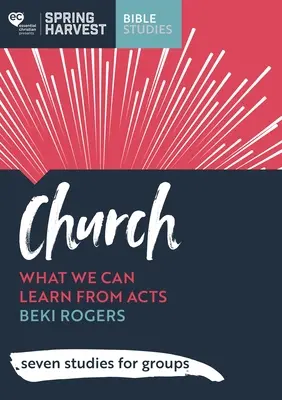 Eglise - Ce que nous pouvons apprendre des Actes des Apôtres : sept études pour des groupes - Church - What we can learn from Acts: seven studies for groups