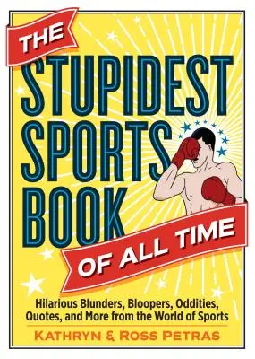 Le livre sur les sports le plus stupide de tous les temps : des gaffes hilarantes, des bêtises, des bizarreries, des citations et plus encore du monde du sport. - The Stupidest Sports Book of All Time: Hilarious Blunders, Bloopers, Oddities, Quotes, and More from the World of Sports