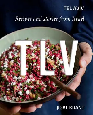 Tlv : Tel Aviv : Recettes et histoires d'Israël - Tlv: Tel Aviv: Recipes and Stories from Israel