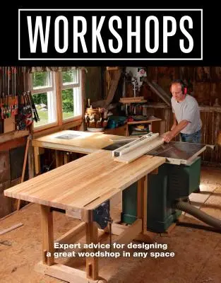 Ateliers : Conseils d'experts pour concevoir un grand atelier dans n'importe quel espace - Workshops: Expert Advice for Designing a Great Woodshop in Any Space