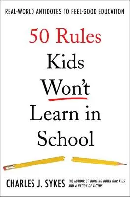 50 règles que les enfants n'apprendront pas à l'école : Antidotes réels à l'éducation bienveillante - 50 Rules Kids Won't Learn in School: Real-World Antidotes to Feel-Good Education