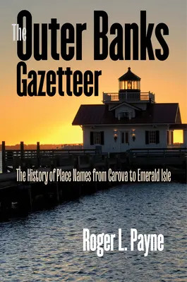 The Outer Banks Gazetteer : L'histoire des noms de lieux de Carova à Emerald Isle - The Outer Banks Gazetteer: The History of Place Names from Carova to Emerald Isle
