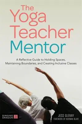 Le mentor du professeur de yoga : Un guide de réflexion pour tenir les espaces, maintenir les frontières et créer des classes inclusives - The Yoga Teacher Mentor: A Reflective Guide to Holding Spaces, Maintaining Boundaries, and Creating Inclusive Classes