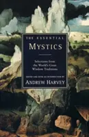 Les mystiques essentiels : Sélection des grandes traditions de sagesse du monde - The Essential Mystics: Selections from the World's Great Wisdom Traditions