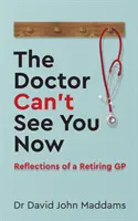 Le docteur ne peut pas vous voir maintenant : Réflexions d'un médecin généraliste à la retraite - The Doctor Can't See You Now: Reflections of a Retiring GP