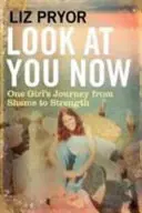 Regarde-toi maintenant - Le voyage d'une fille de la honte à la force - Look at You Now - One Girl's Journey from Shame to Strength