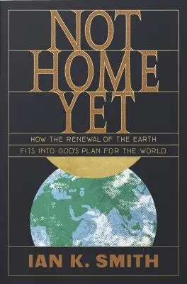 Pas encore à la maison : Comment le renouvellement de la terre s'inscrit dans le plan de Dieu pour le monde - Not Home Yet: How the Renewal of the Earth Fits Into God's Plan for the World