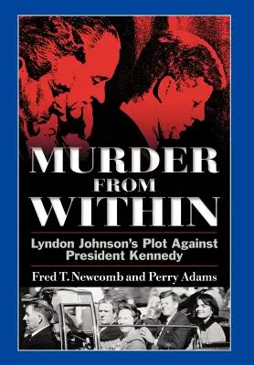Meurtre de l'intérieur : Le complot de Lyndon Johnson contre le président Kennedy - Murder from Within: Lyndon Johnson's Plot Against President Kennedy