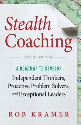 Stealth Coaching : Une feuille de route pour développer des penseurs indépendants, des résolveurs de problèmes proactifs et des leaders exceptionnels - Stealth Coaching: A Roadmap to Develop Independent Thinkers, Proactive Problem Solvers, and Exceptional Leaders